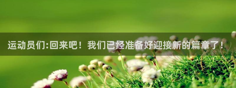 球王会体育：运动员们:回来吧！我们已经准备好迎接新的篇章了！