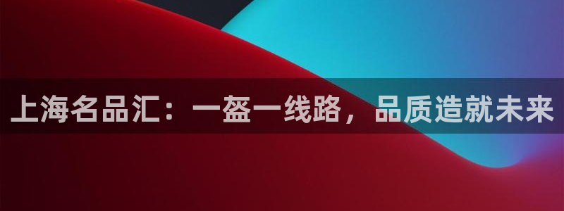 球王会体育：上海名品汇：一盔一线路，品质造就未来